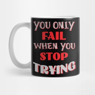 You Only Fail When You Stop Trying Mug